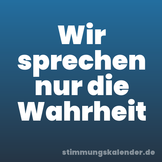 Wir sprechen nur die Wahrheit