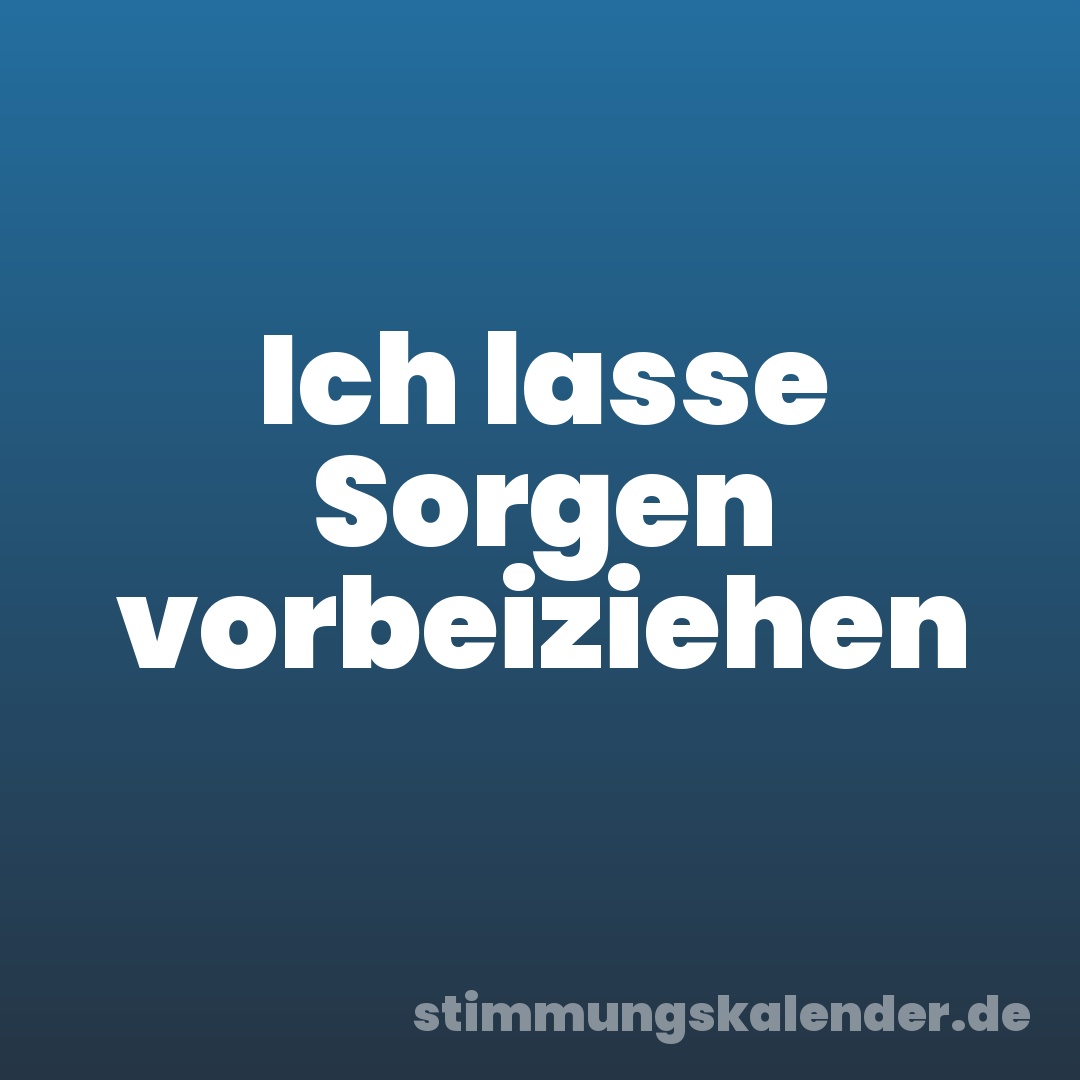Ich lasse Sorgen vorbeiziehen