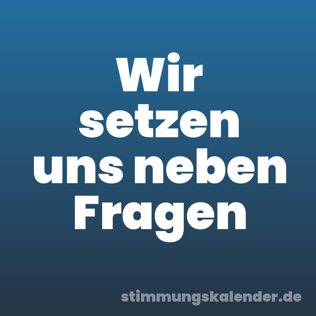 Wir setzen uns neben Fragen