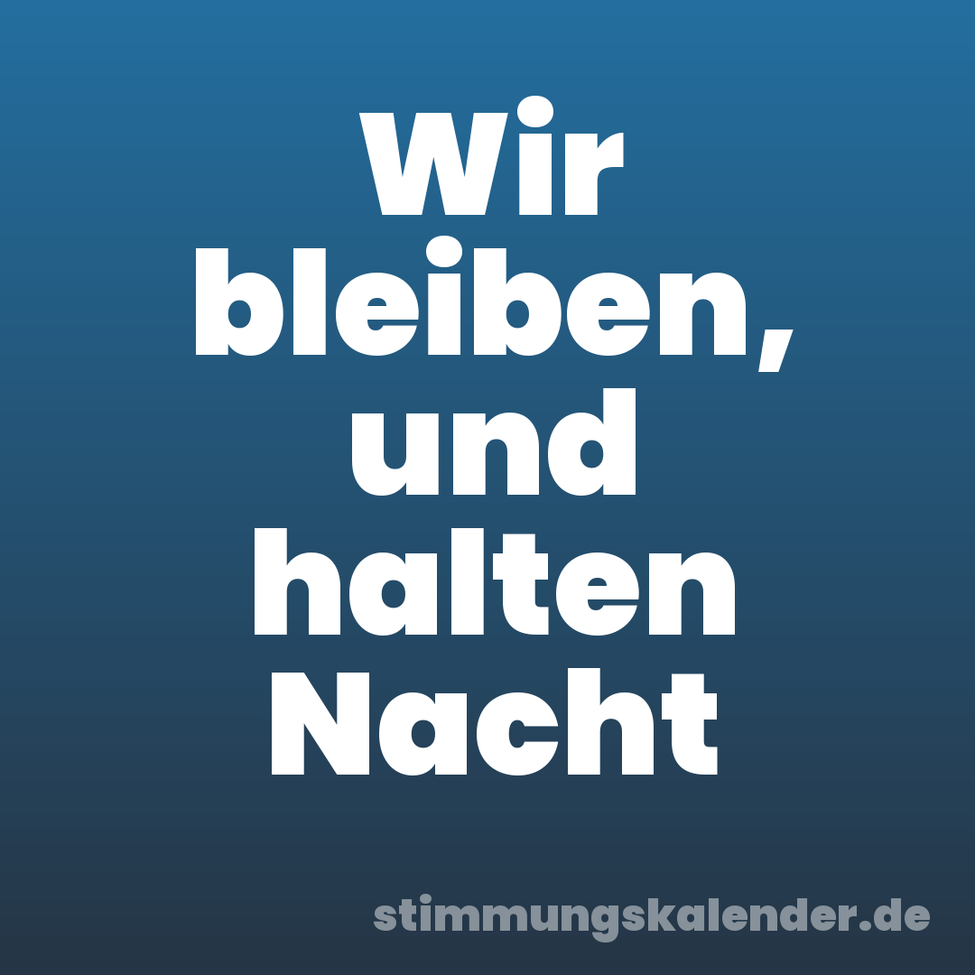 Wir bleiben, und halten Nacht