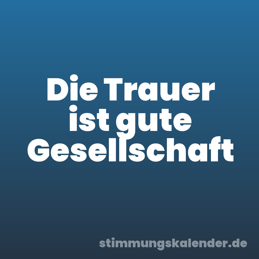 Die Trauer ist gute Gesellschaft