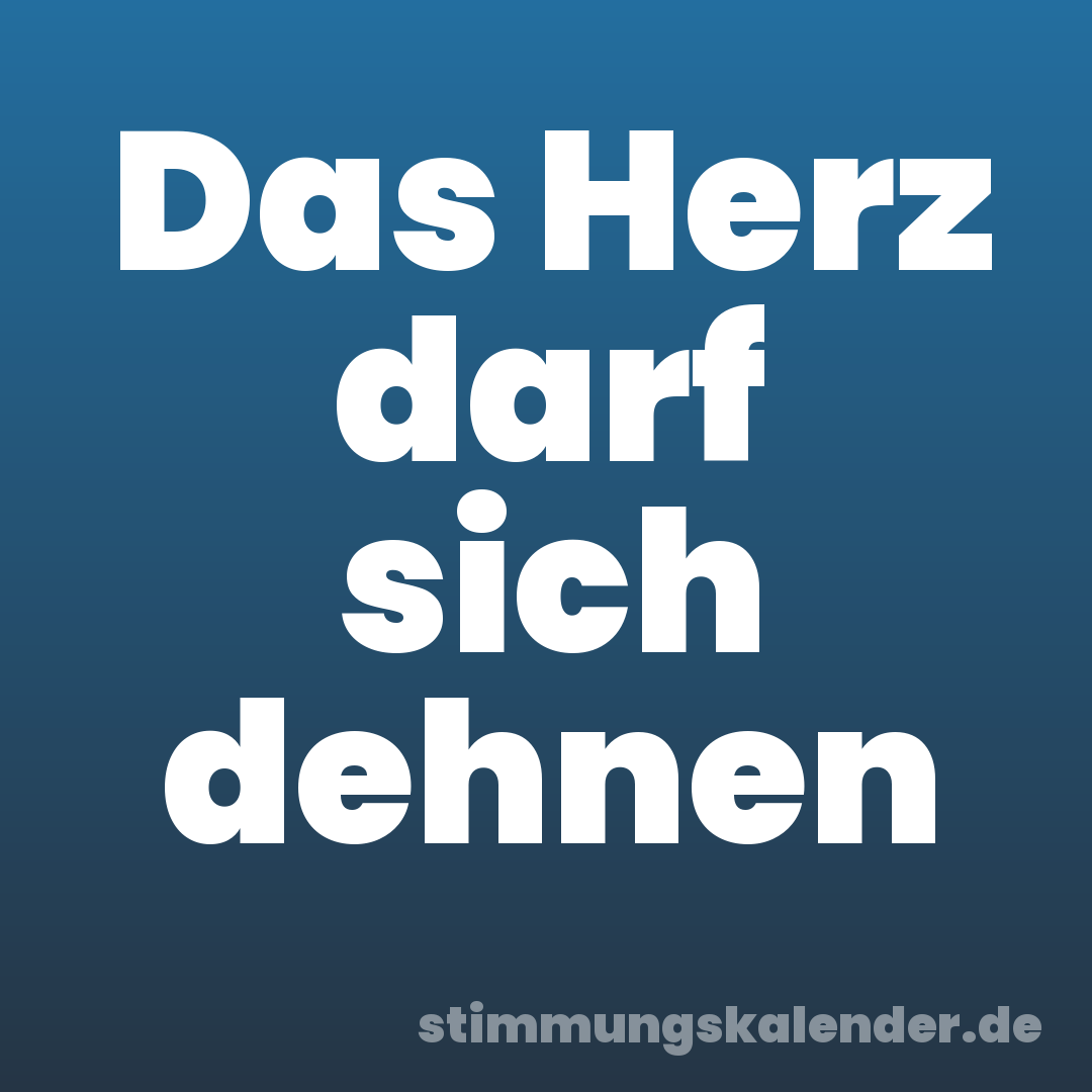 Das Herz darf sich dehnen