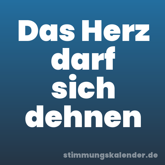 Das Herz darf sich dehnen