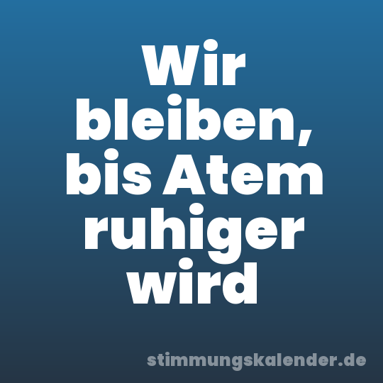 Wir bleiben, bis Atem ruhiger wird