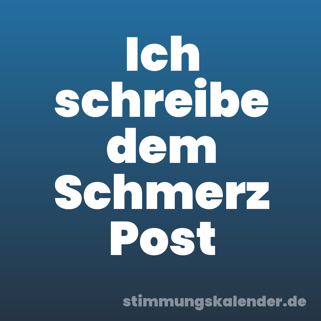 Ich schreibe dem Schmerz Post
