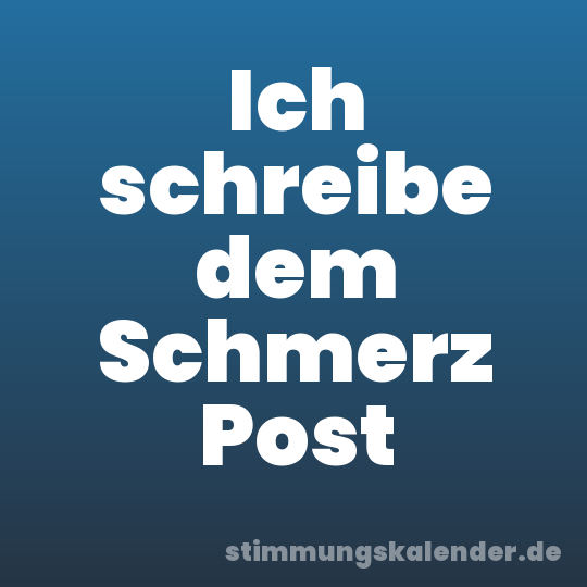 Ich schreibe dem Schmerz Post