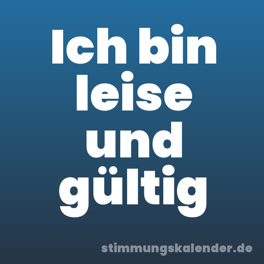 Ich bin leise und gültig