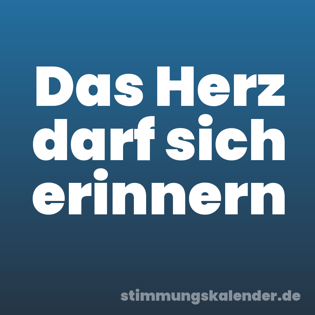 Das Herz darf sich erinnern