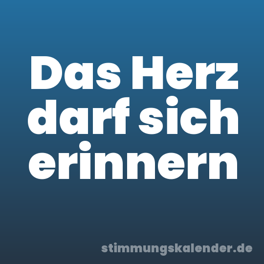 Das Herz darf sich erinnern