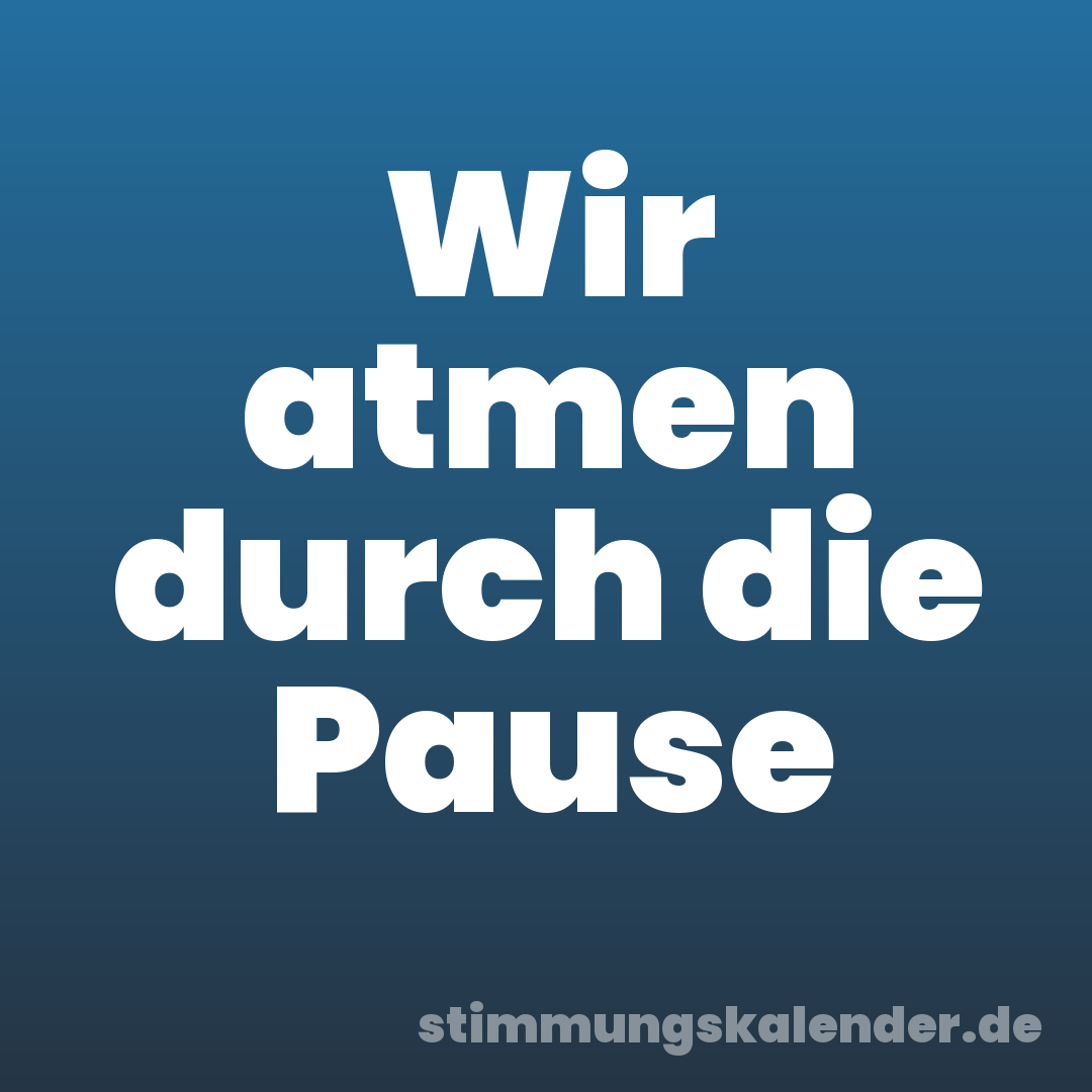 Wir atmen durch die Pause