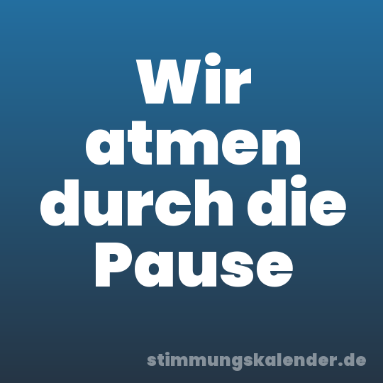 Wir atmen durch die Pause