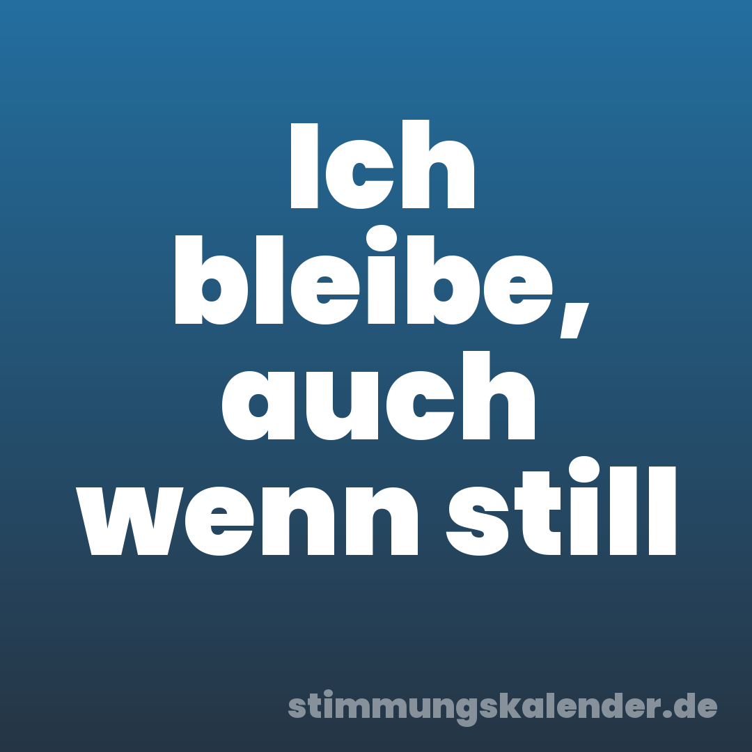 Ich bleibe, auch wenn still