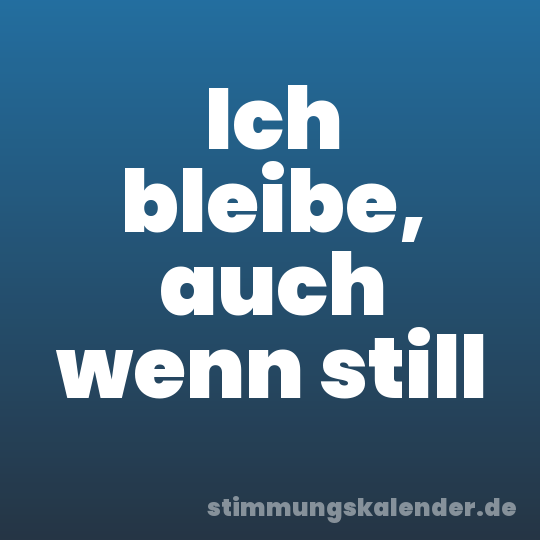 Ich bleibe, auch wenn still