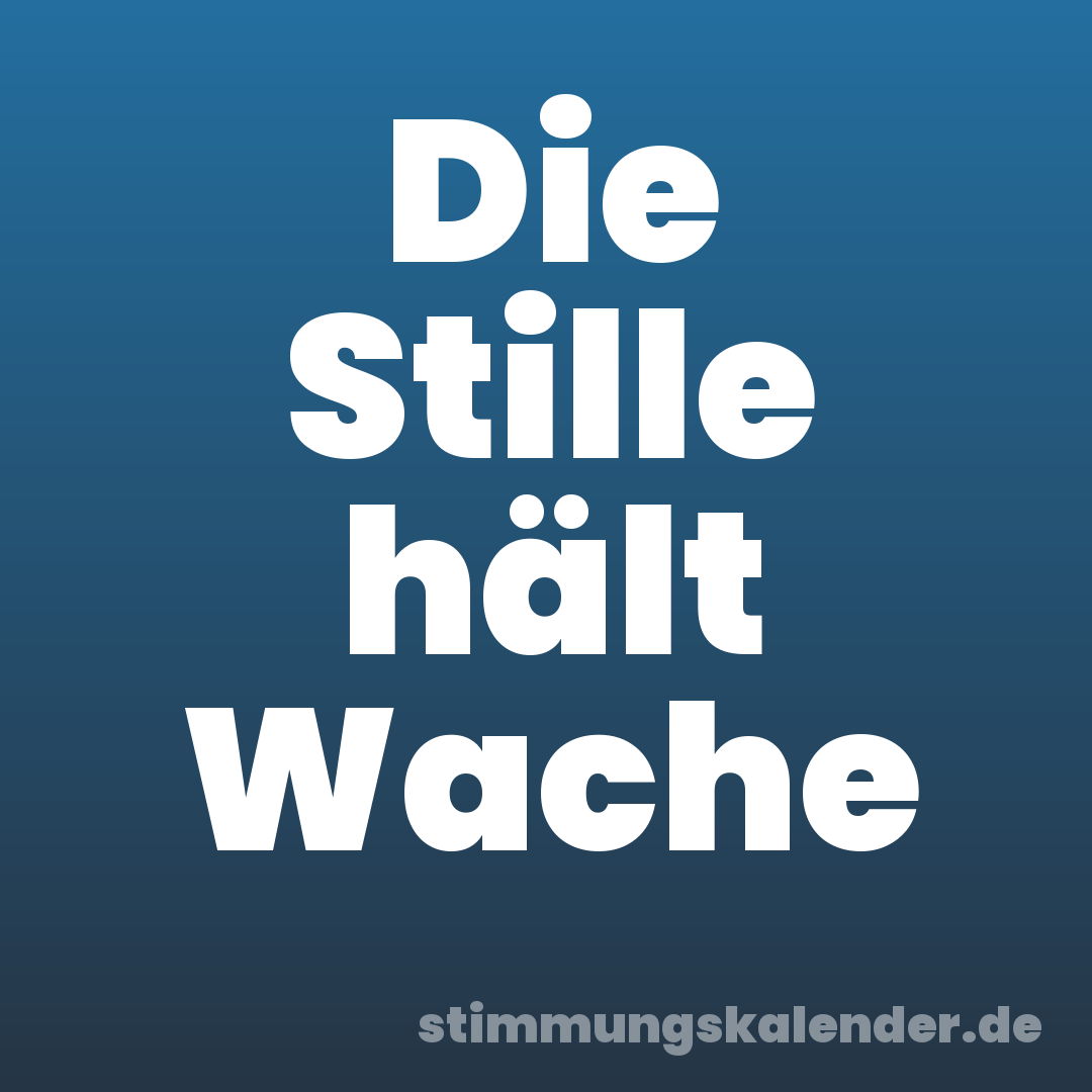 Die Stille hält Wache