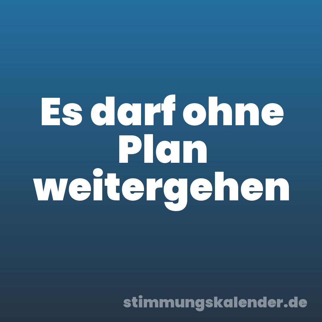 Es darf ohne Plan weitergehen