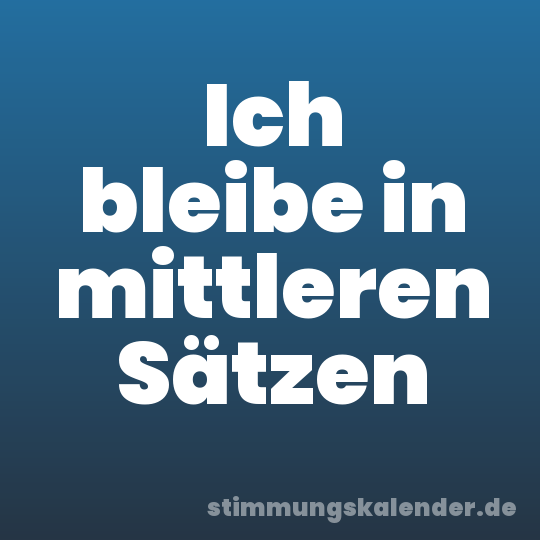Ich bleibe in mittleren Sätzen