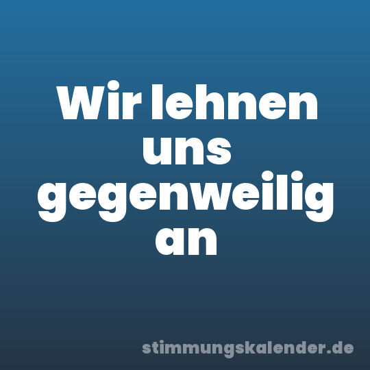 Wir lehnen uns gegenweilig an