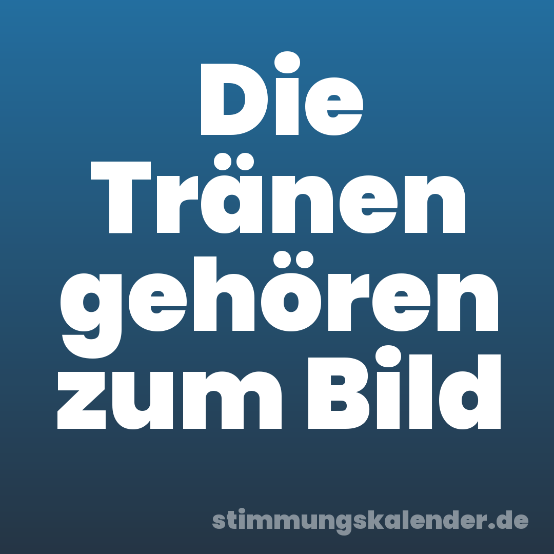 Die Tränen gehören zum Bild