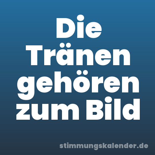 Die Tränen gehören zum Bild