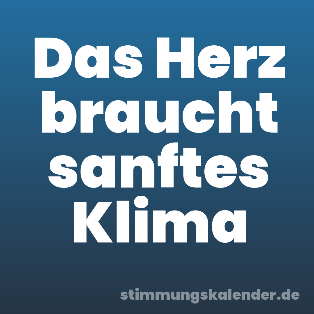 Das Herz braucht sanftes Klima