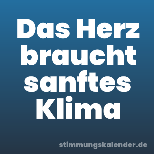 Das Herz braucht sanftes Klima