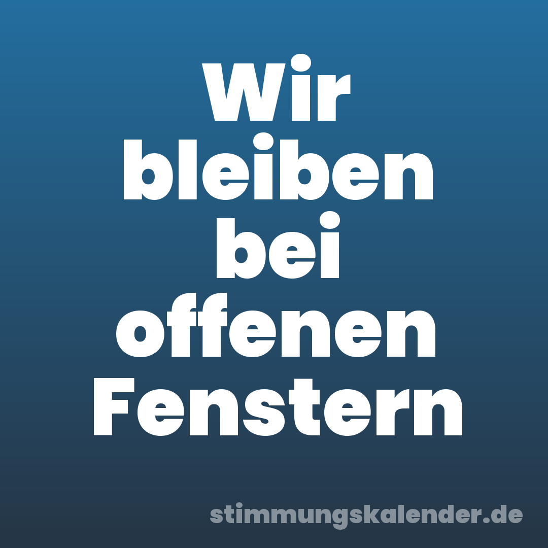 Wir bleiben bei offenen Fenstern