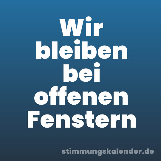 Wir bleiben bei offenen Fenstern