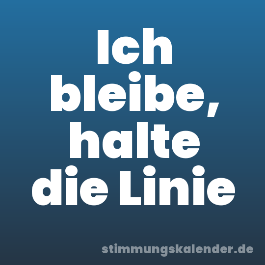 Ich bleibe, halte die Linie