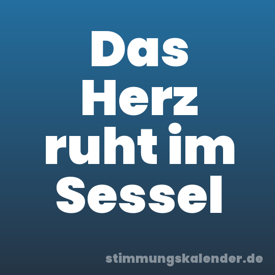 Das Herz ruht im Sessel