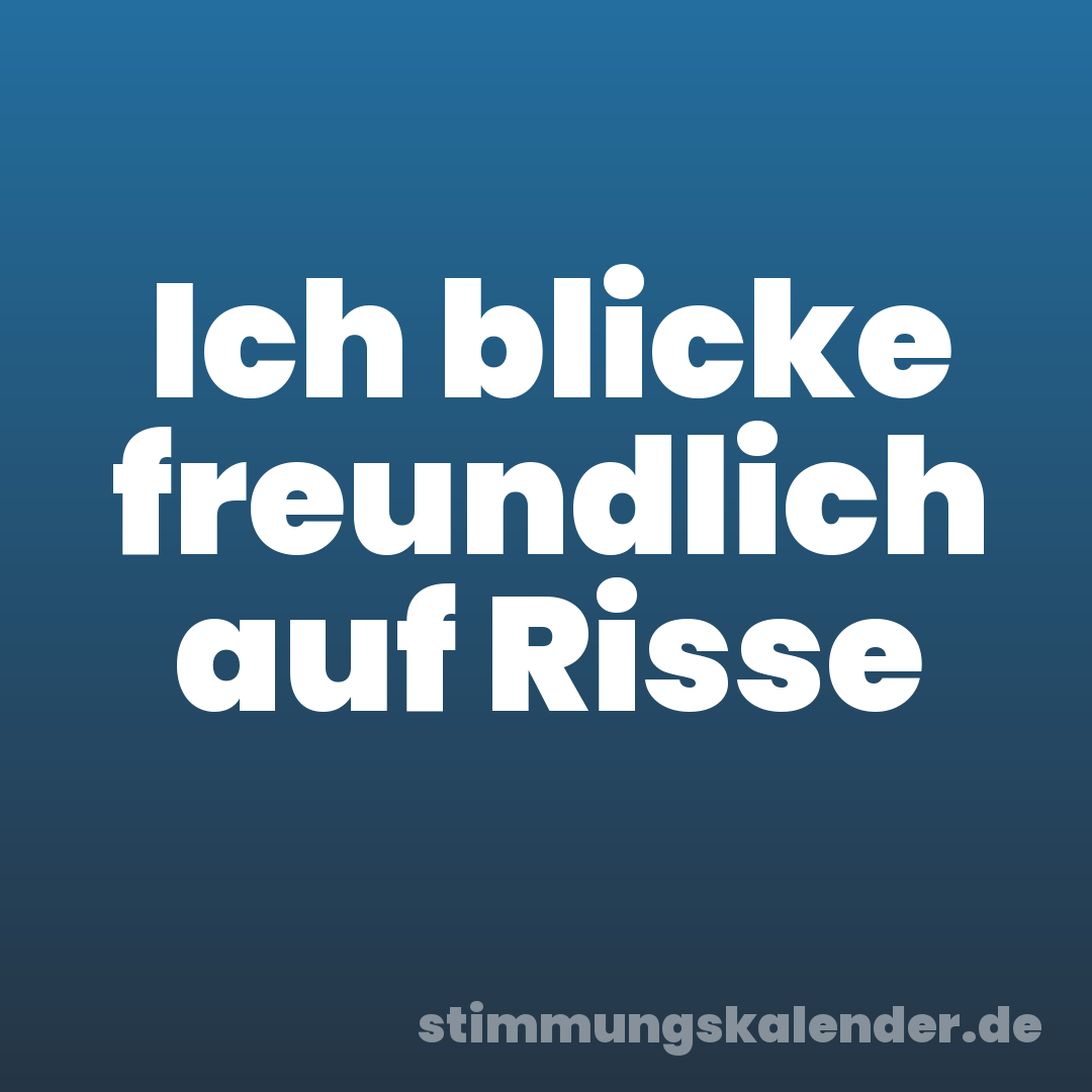 Ich blicke freundlich auf Risse