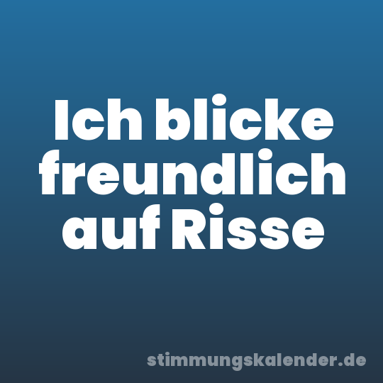 Ich blicke freundlich auf Risse