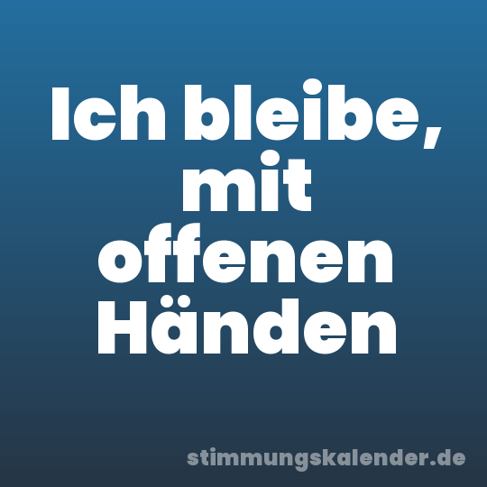 Ich bleibe, mit offenen Händen