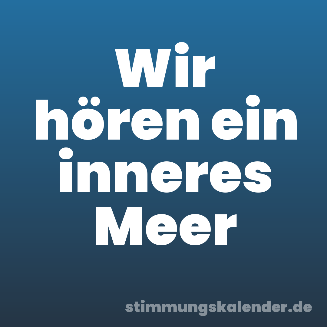 Wir hören ein inneres Meer
