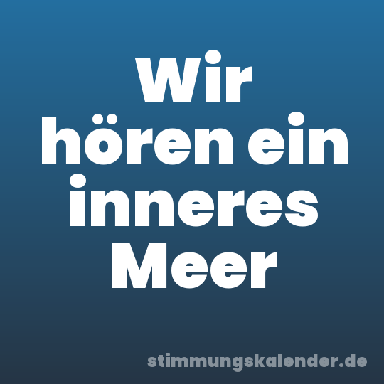 Wir hören ein inneres Meer