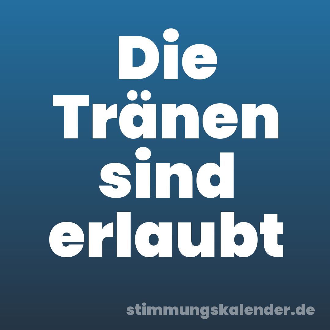 Die Tränen sind erlaubt