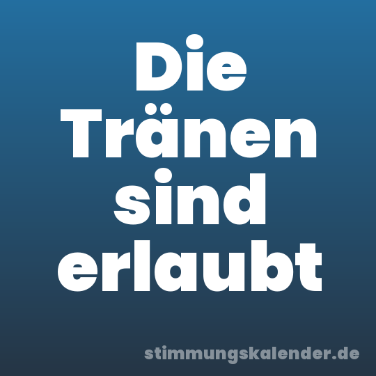 Die Tränen sind erlaubt