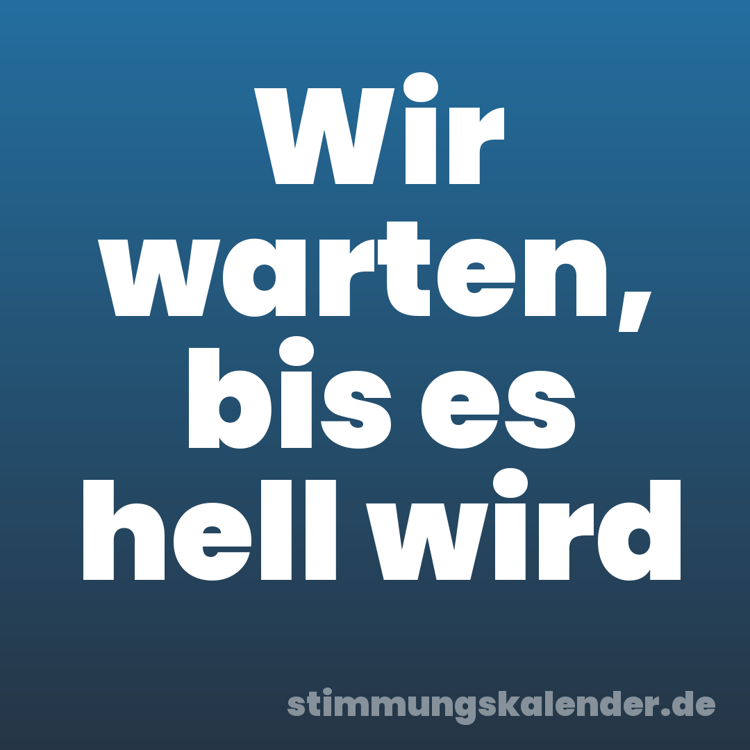 Wir warten, bis es hell wird