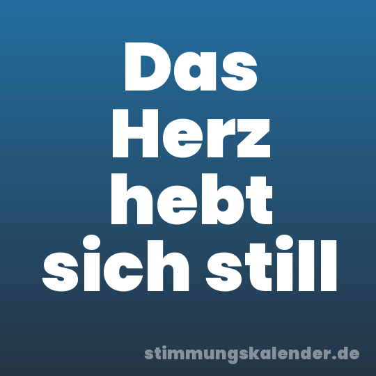 Das Herz hebt sich still