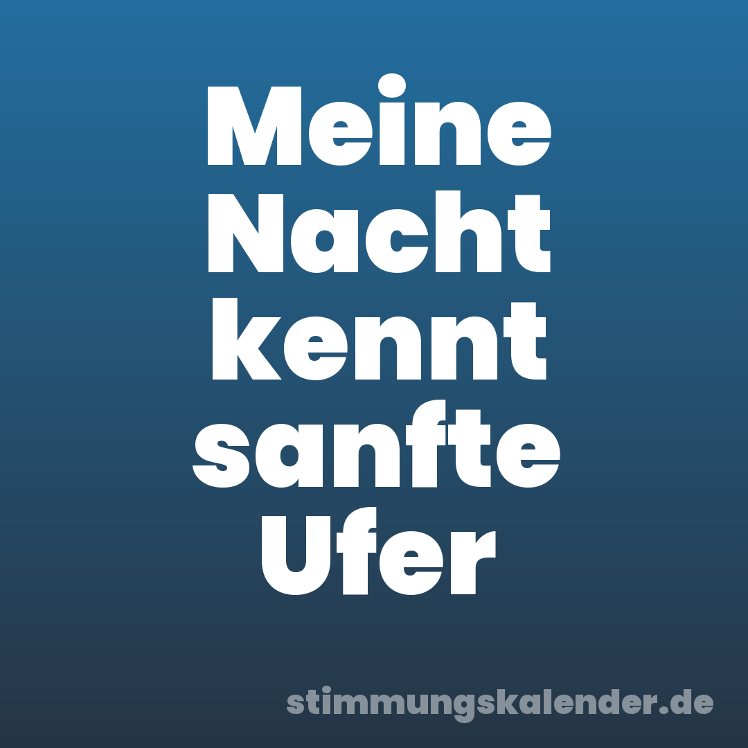 Meine Nacht kennt sanfte Ufer
