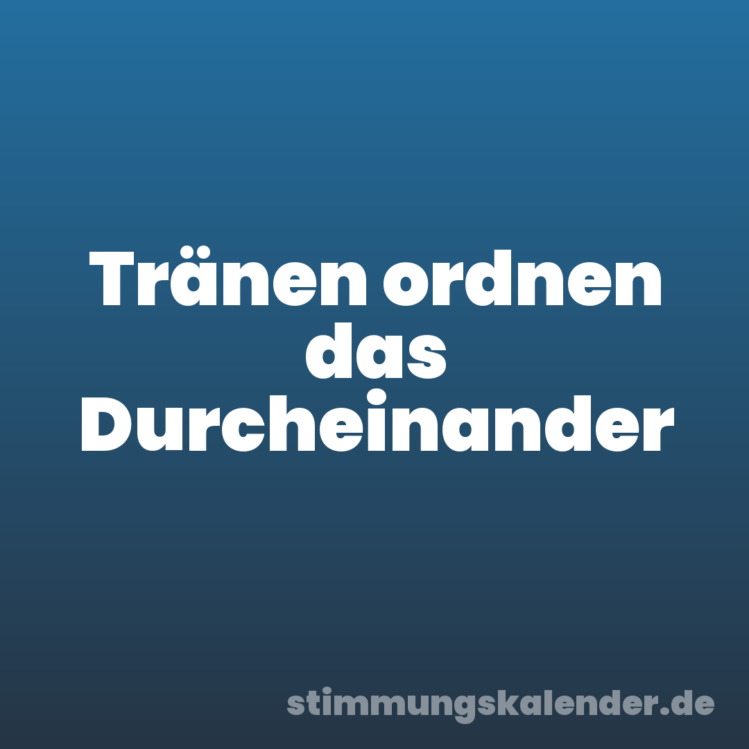 Tränen ordnen das Durcheinander