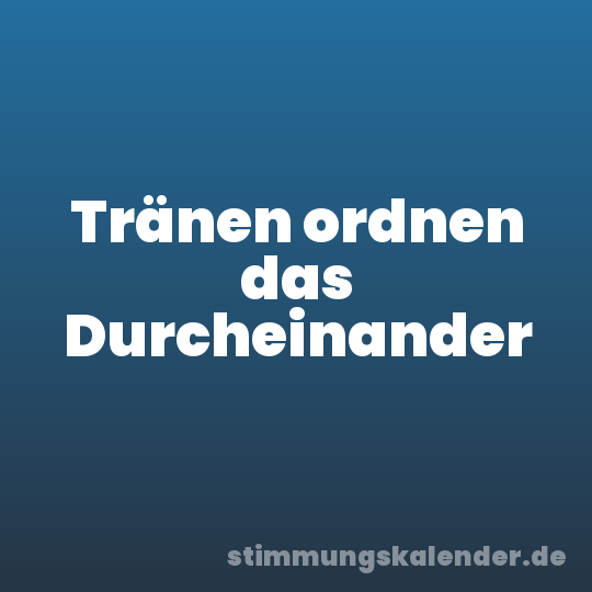 Tränen ordnen das Durcheinander