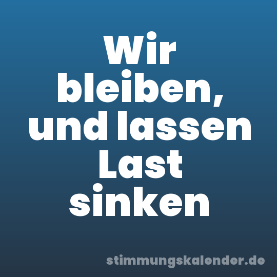 Wir bleiben, und lassen Last sinken