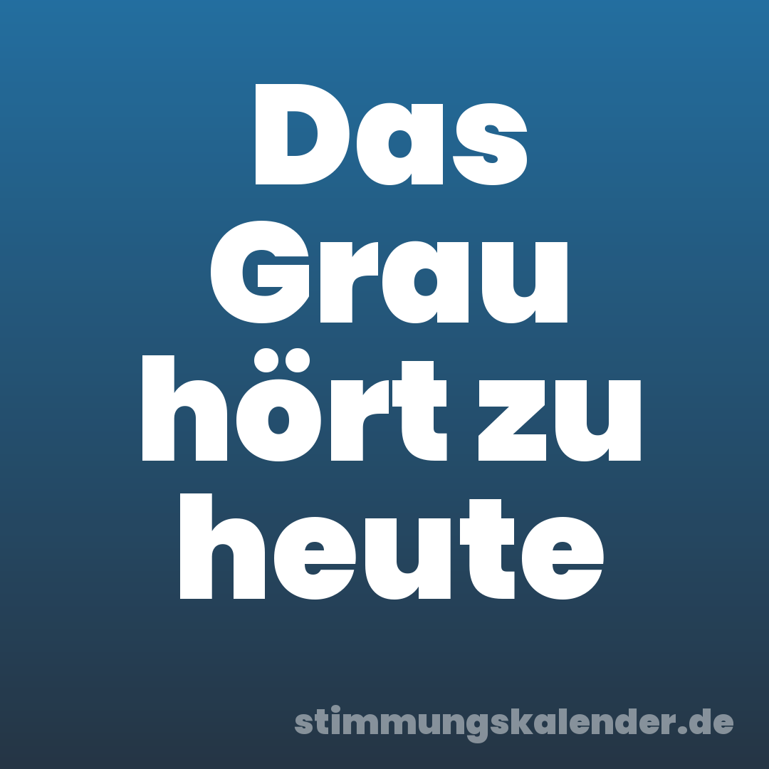 Das Grau hört zu heute