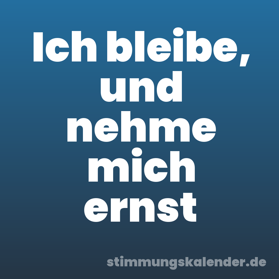Ich bleibe, und nehme mich ernst