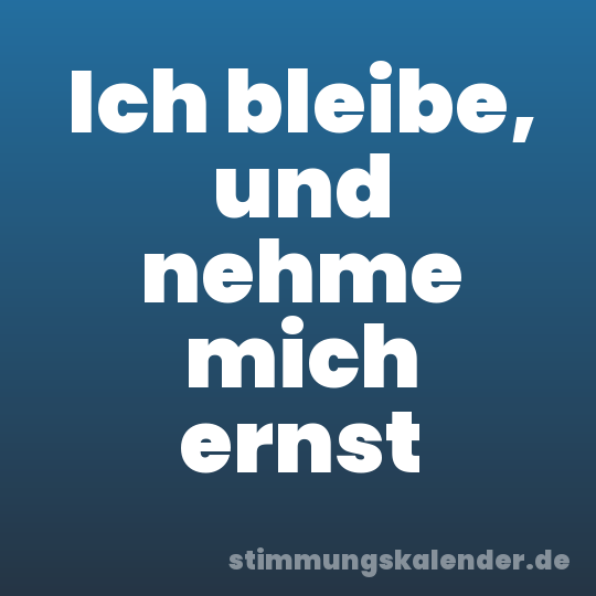 Ich bleibe, und nehme mich ernst