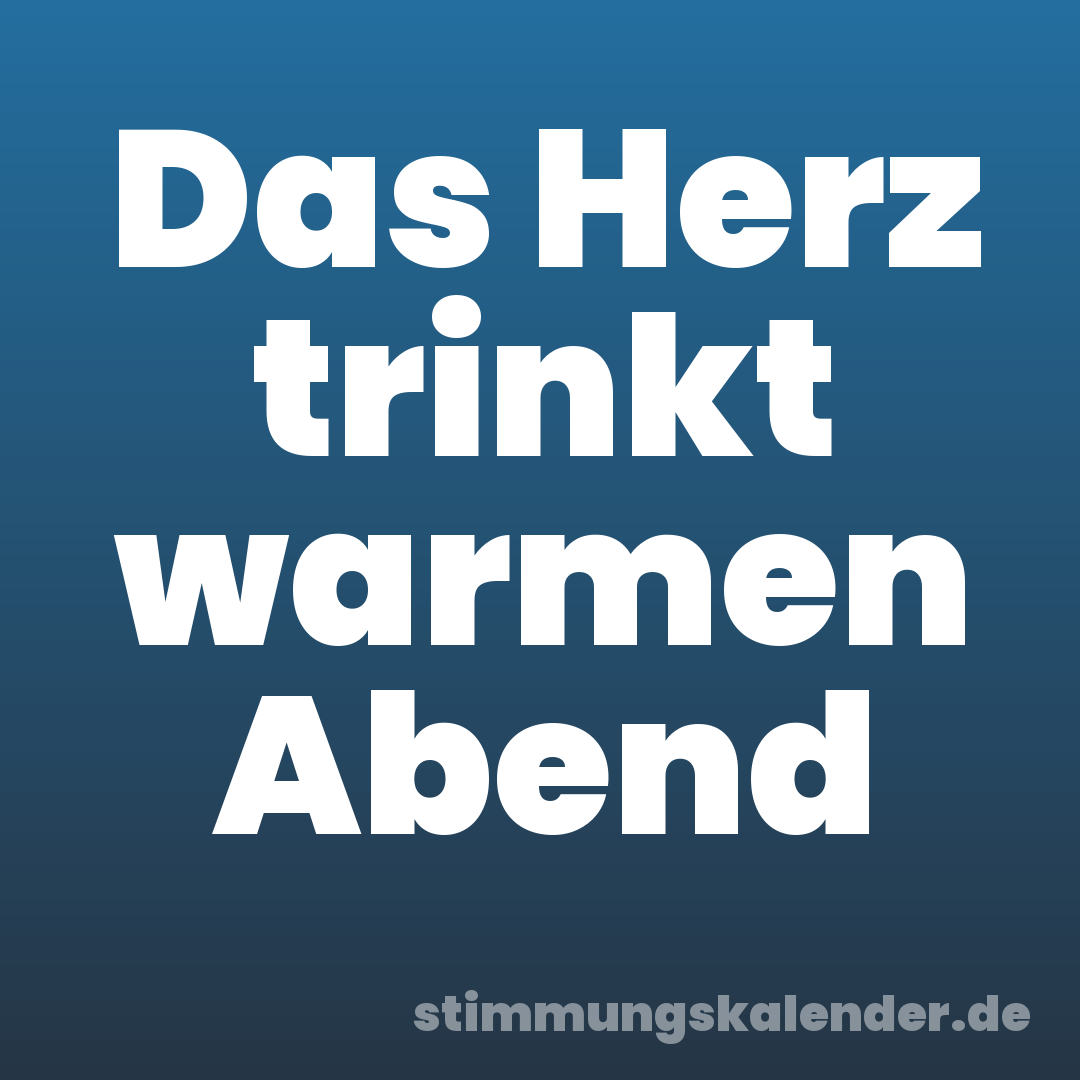 Das Herz trinkt warmen Abend