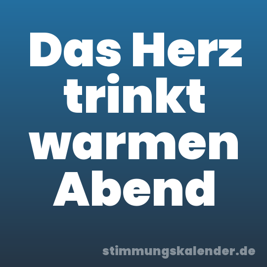 Das Herz trinkt warmen Abend