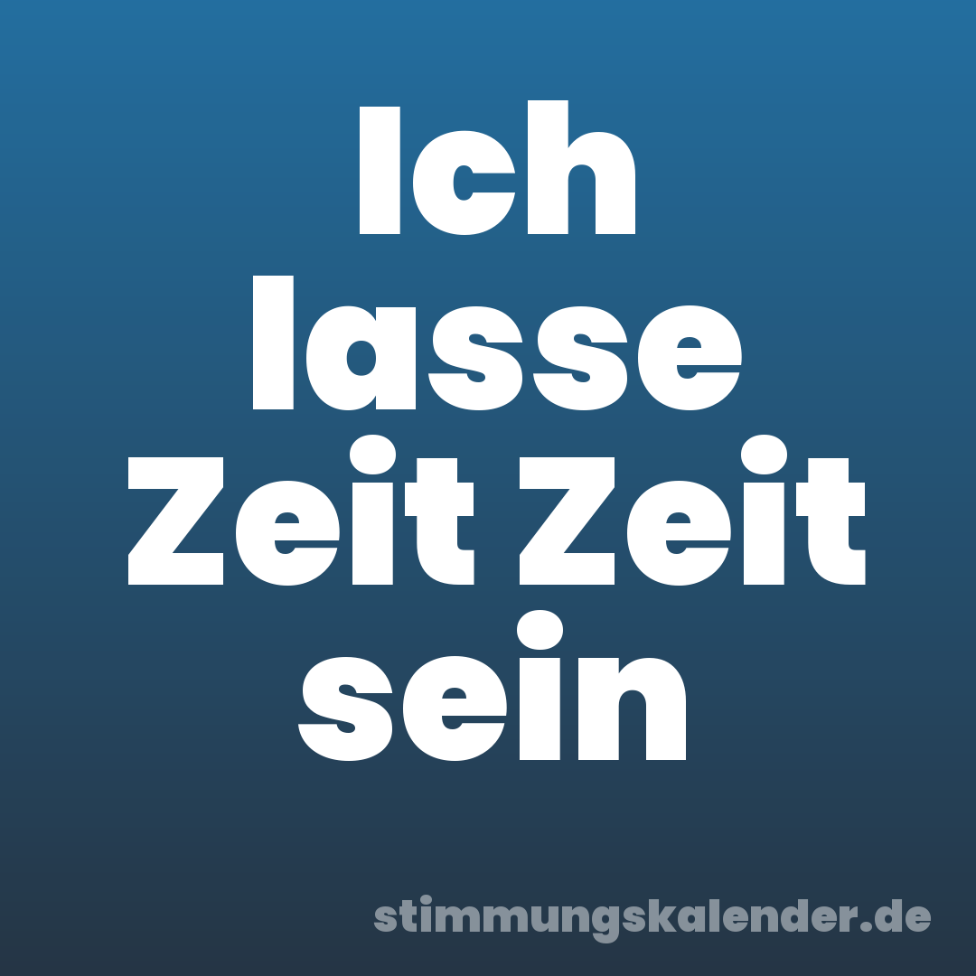 Ich lasse Zeit Zeit sein