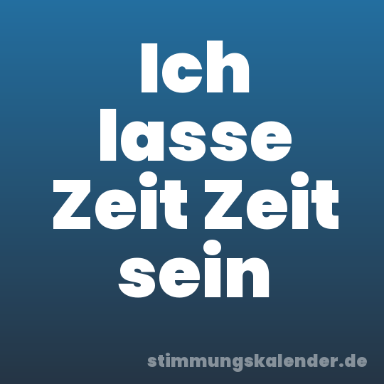 Ich lasse Zeit Zeit sein