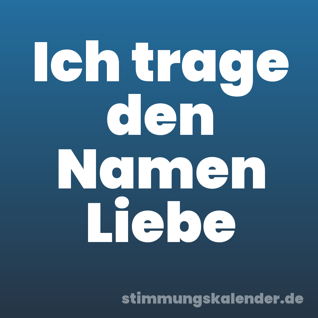 Ich trage den Namen Liebe